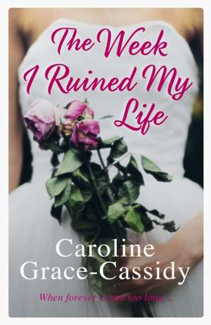 The Week I Ruined My Life de Caroline Grace Cassidy