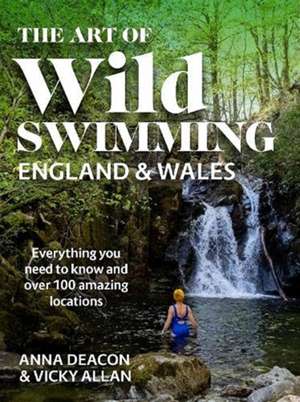 The Art of Wild Swimming: England & Wales de Anna Deacon