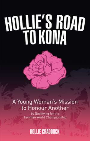 Hollie's Road to Kona: A Young Woman's Ironman Mission de Hollie Cradduck