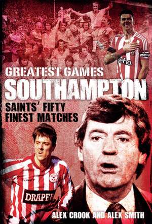 Southampton Greatest Games de Alex Crook