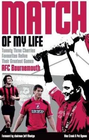 Afc Bournemouth Match of My Life: Cherries Relive Their Greatest Games de Alex Crook