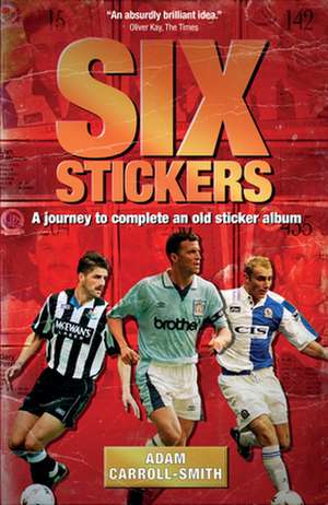 Six Stickers: A Journey to Complete an Old Sticker Album de Adam Carroll-Smith