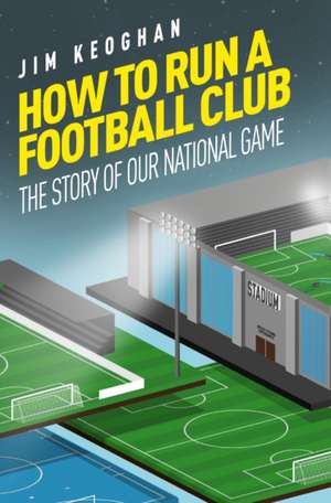 How to Run a Football Club de Jim Keoghan