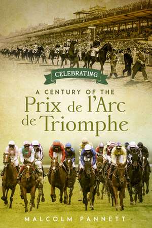 Celebrating a Century of the Prix de l'Arc de Triomphe de Malcolm Pannett