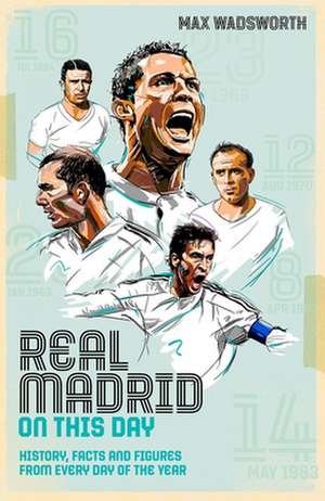 Real Madrid on This Day: History, Facts & Figures from Every Day of the Year de Max Wadsworth