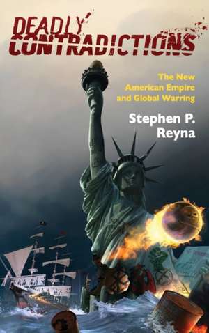 Deadly Contradictions: The New American Empire and Global Warring de Stephen P. Reyna