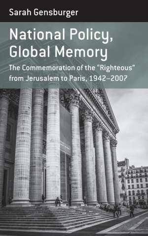 National Policy, Global Memory: The Commemoration of the Righteous from Jerusalem to Paris, 1942-2007 de Sarah Gensburger