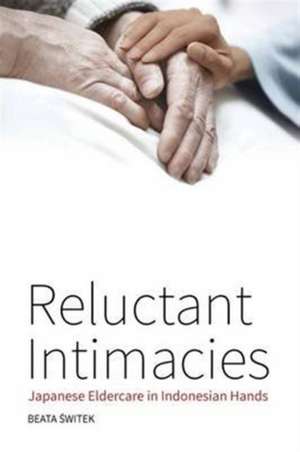 Reluctant Intimacies: Japanese Eldercare in Indonesian Hands de Beata Switek