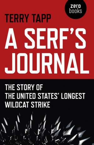 Serf`s Journal, A – The Story of the United States` Longest Wildcat Strike de Terry Tapp