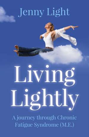 Living Lightly – A journey through Chronic Fatigue Syndrome (M.E.) de Jenny Fenwick