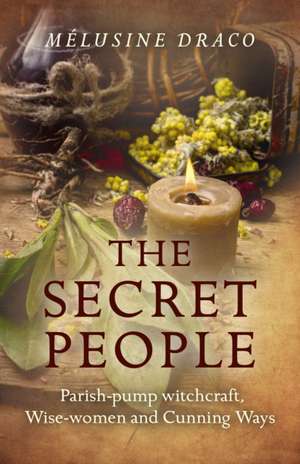 Secret People, The – Parish–pump witchcraft, Wise–women and Cunning Ways de Melusine Draco