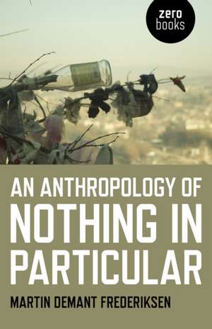 An Anthropology of Nothing in Particular de Martin Frederiksen