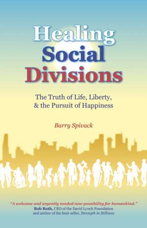 Healing Social Divisions – The truth of life, liberty and the pursuit of happiness de Barry Spivack