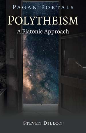 Pagan Portals – Polytheism: A Platonic Approach de Steven Dillon