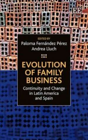 Evolution of Family Business – Continuity and Change in Latin America and Spain de Paloma Fernández Pérez