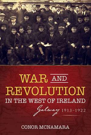 War and Revolution in the West of Ireland de Conor MacNamara