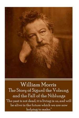 William Morris - The Story of Sigurd the Volsung and the Fall of the Niblungs de William Morris