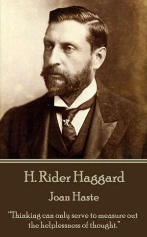 H. Rider Haggard - Joan Haste: "Thinking can only serve to measure out the helplessness of thought." de H. Rider Haggard