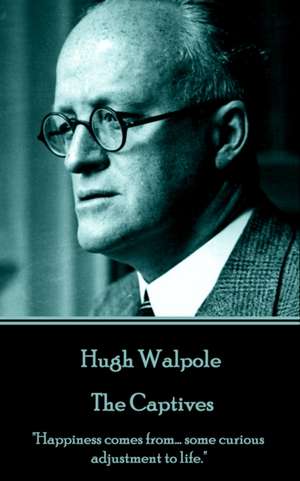 Hugh Walpole - The Captives: "Happiness comes from... some curious adjustment to life." de Hugh Walpole