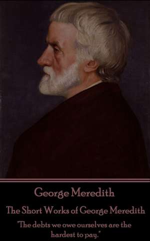 George Meredith - The Short Works of George Meredith: "The debts we owe ourselves are the hardest to pay." de George Meredith