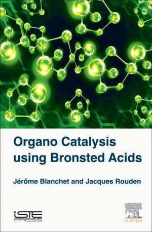 Organo Catalysis Using Bronsted Acids de Jérôme Blanchet