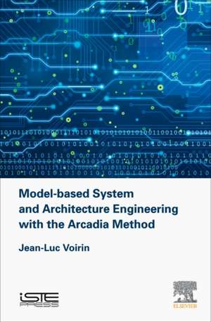 Model-based System and Architecture Engineering with the Arcadia Method de Jean-Luc Voirin