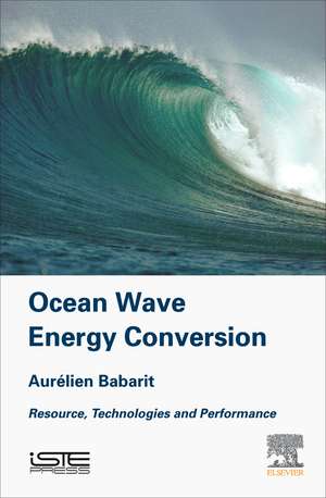 Ocean Wave Energy Conversion: Resource, Technologies and Performance de Aurelien Babarit