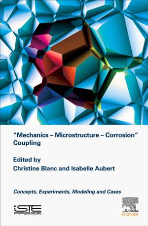 Mechanics - Microstructure - Corrosion Coupling: Concepts, Experiments, Modeling and Cases de Christine Blanc