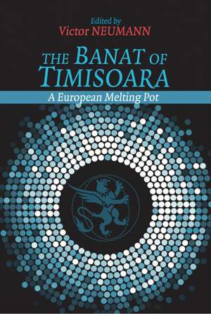 Banat of Timisoara: A European Melting Pot de Professor Victor Neumann