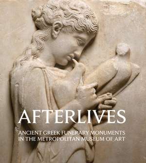 Afterlives: Ancient Greek Funerary Monuments in the Metropolitan Museum of Art de Paul Zanker