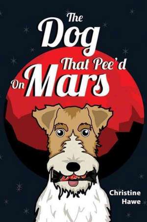 The Dog That Peed on Mars de Christine Hawe