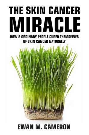 The Skin Cancer Miracle de Ewan M Cameron