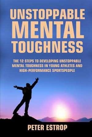 Unstoppable Mental Toughness de Estrop, Peter