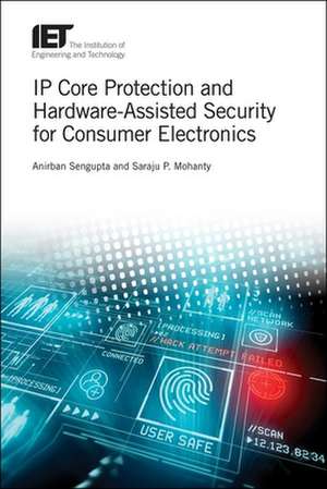 IP Core Protection and Hardware-Assisted Security for Consumer Electronics de Anirban Sengupta