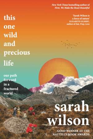 This One Wild and Precious Life: The path back to connection in a fractured world de Sarah Wilson