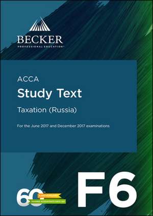 ACCA - F6 Taxation (Russia) (for Exams to December 2017) de Becker Professional Education