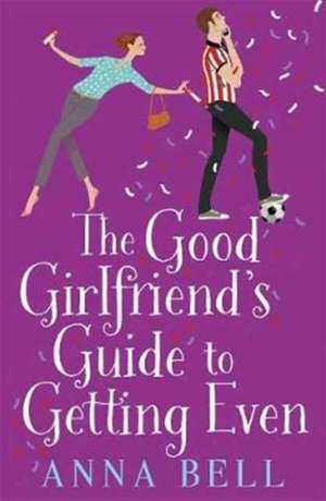 The Good Girlfriend's Guide to Getting Even de Anna Bell