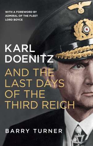 Karl Doenitz and the Last Days of the Third Reich de Barry Turner