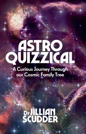 Astroquizzical: A Curious Journey Through Our Cosmic Family Tree de Jillian Scudder