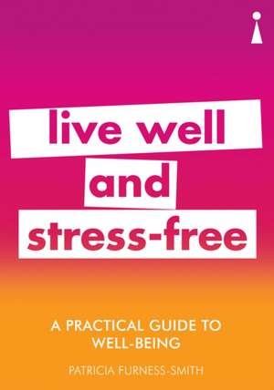 A Practical Guide to Well-being: Live Well & Stress-Free de Patricia Furness-Smith