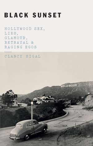 Black Sunset: Hollywood Sex, Lies, Glamour, Betrayal, and Raging Egos de Clancy Sigal