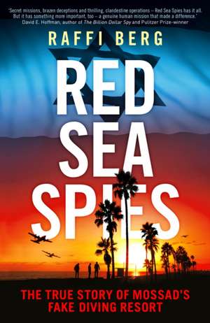 Red Sea Spies: The True Story of Mossad's Fake Diving Resort de Raffi Berg