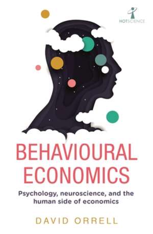 Behavioural Economics: Psychology, neuroscience, and the human side of economics de David Orrell