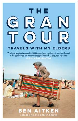 The Gran Tour: Travels with my Elders de Ben Aitken