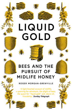 Liquid Gold: Bees and the Pursuit of Midlife Honey de Roger Morgan-Grenville