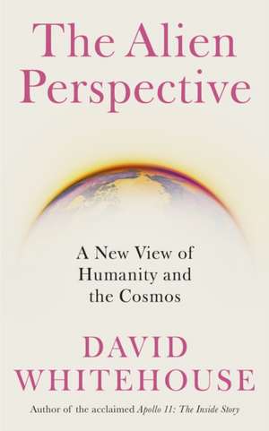 The Alien Perspective: A New View of the Cosmos and Our Future de David Whitehouse