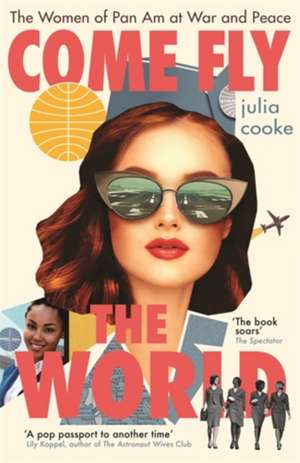 Come Fly the World: The Women of Pan Am at War and Peace de Julia Cooke