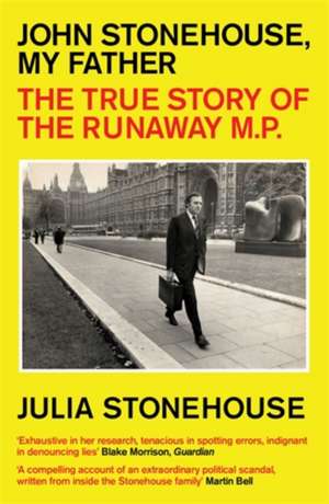 John Stonehouse, My Father: The True Story of the Runaway MP de Julia Stonehouse