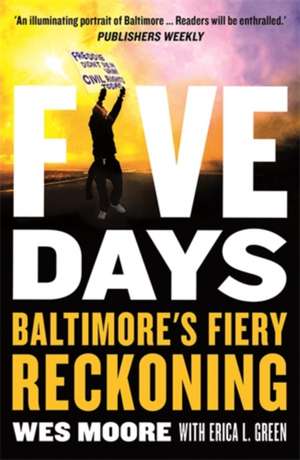 Five Days: Baltimore's Fiery Reckoning de Wes Moore