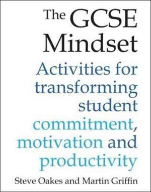 The GCSE Mindset: 40 activities for transforming commitment, motivation and productivity de Steve Oakes